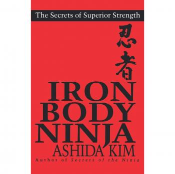 Iron Body Ninja: Secrets of Superior Strength: THE SECRETS OF SUPERIOR STRENGTH