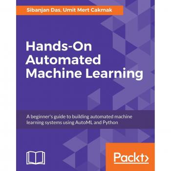 Guía Práctica de Aprendizaje Automático Automatizado: Introducción a la Construcción de Sistemas de Aprendizaje Automático Usando AutoML y Python