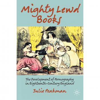 Mighty Lewd Books: The Development of Pornography in Eighteenth-Century England