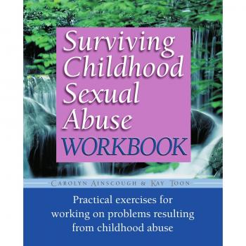 Surviving Childhood Sexual Abuse Workboo: Practical Exercises for Working on Problems Resulting Form Childhood Abuse