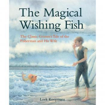 The Magical Wishing Fish: The Classic Grimm's Tale of the Fisherman and His Wife