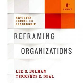 Reframing Organizations: Artistry, Choice, and Leadership