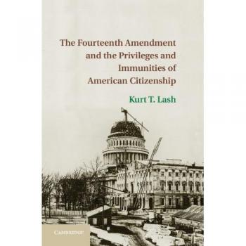 Libro La Decimocuarta Enmienda y los Privilegios e Inmunidades de la Ciudadanía Americana de Kurt Lash