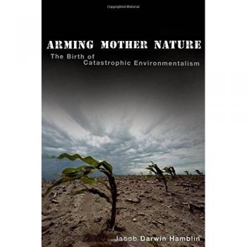 Arming Mother Nature: The Birth of Catastrophic Environmentalism
