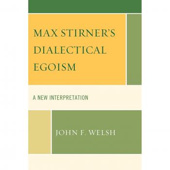 Max Stirner's Dialectical Egoism: A Comprehensive Analysis and Interpretation