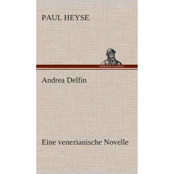 Andrea Delfin: A Venetian Novella by Paul Heyse - Literary Classic Edition