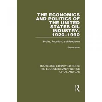 The Economics and Politics of the United States Oil Industry, 1920-1990: Profits, Populism and Petroleum