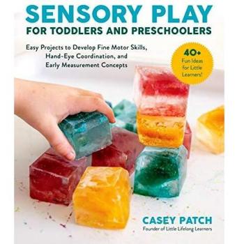 Sensory Play for Toddlers and Preschoolers: Easy Projects to Develop Fine Motor Skills, Hand-Eye Coordination, and Early Measurement Concepts