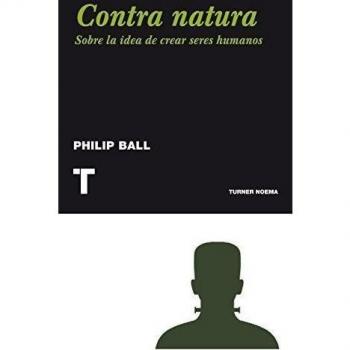 Contra natura: Sobre la idea de crear seres humanos - Ball, Philip