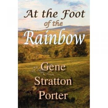 At the Foot of the Rainbow: A Classic Novel of Hope and Adventure