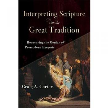 Interpreting Scripture with the Great Tradition: Recovering the Genius of Premodern Exegesis