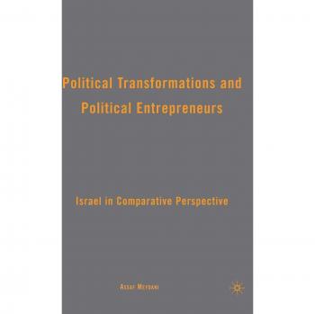 Political Transformations and Political Entrepreneurs: Israel in Comparative Perspective