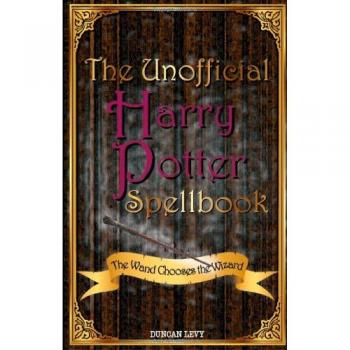 The Unofficial Harry Potter Spellbook: The Wand Chooses the Wizard