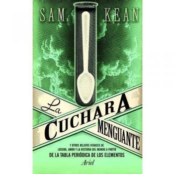 La cuchara menguante: Y otros relatos veraces de locura, amor y la historia del mundo a partir de la tabla periódica de los elementos