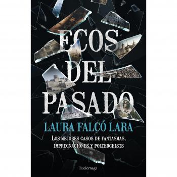 Ecos del pasado: Los mejores casos de Fantasmas, impregnaciones y poltergeist - FALCO, LAURA