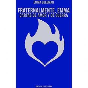 Fraternalmente Emma: CARTAS DE AMOR Y DE GUERRA: 54 - Emma Goldman