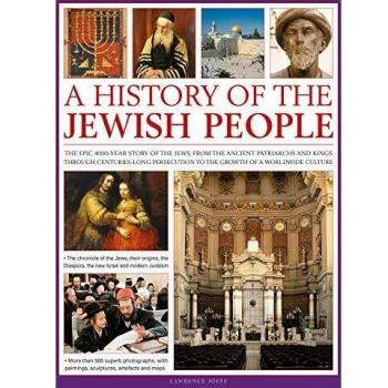 A History of the Jewish People: The Epic 4,000-Year Story of the Jews, from the Ancient Patriarchs and Kings Through Centuries-Long Persecution to the ... to the growth of a worldwide culture