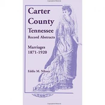 Carter County, Tennessee Marriage Record Abstracts: 1871-1920 by Eddie M. Nikazy