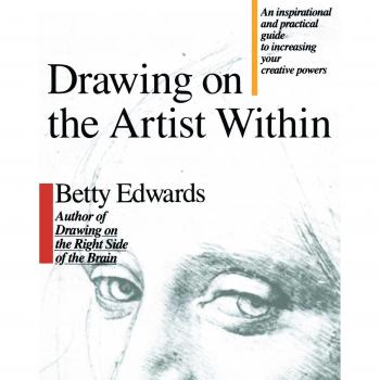 Drawing on the Artist within: An Inspirational and Practical Guide to Increasing Your Creative Powers