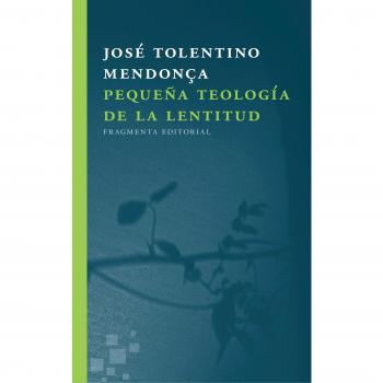 Pequeña teología de la lentitud - José Tolentino Mendonça
