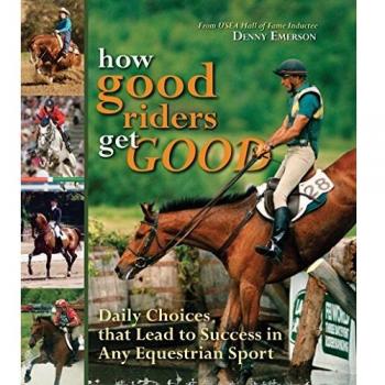 How Good Riders Get Good: Daily Choices That Lead to Success in Any Equestrian Sport