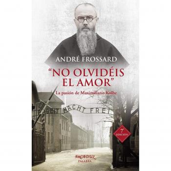 No olvidéis el amor. La pasión de Maximiliano Kolbe - Frossard Andre