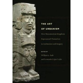 The Art of Urbanism - How Mesoamerican Kingdoms Represented Themselves in Architecture and Imagery