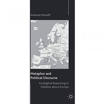 Metaphor and Political Discourse: Analogical Reasoning in Debates about Europe