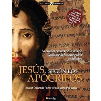 Jesús según los Apócrifos: La crónica secreta de la vida de Jesús según los evangelios prohibidos.
