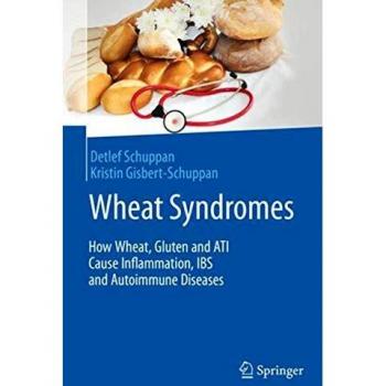 Wheat Syndromes: How Wheat, Gluten and ATI Cause Inflammation, IBS and Autoimmune Diseases