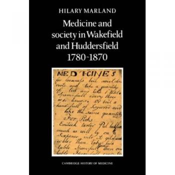 Medicina y Sociedad en Wakefield y Huddersfield 1780-1870 (Estudios de Cambridge en la Historia de la Medicina)