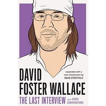 David Foster Wallace: La Última Entrevista - Edición Ampliada con Nueva Introducción