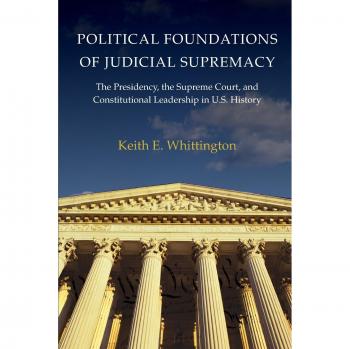 Political Foundations of Judicial Supremacy: The Presidency, Supreme Court, and Constitutional Leadership in U.S. History (Princeton Studies in American Politics)