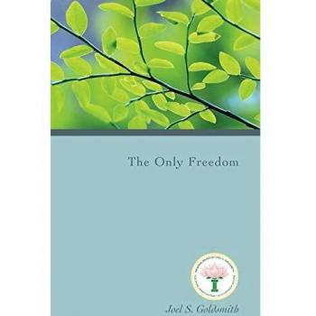 The Only Freedom: Spiritual Enlightenment Guide by Joel S. Goldsmith