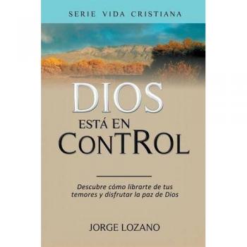 Dios Está en Control: Guía de Vida Cristiana para Superar Temores y Encontrar Paz