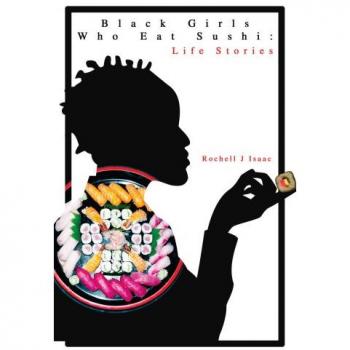 Black Girls Who Eat Sushi: Inspiring Life Stories by Rochell J. Isaac