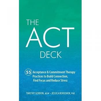 The ACT Deck: 55 Acceptance & Commitment Therapy Practices to Build Connection, Find Focus and Reduce Stress