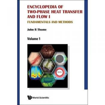 Encyclopedia Of Two-phase Heat Transfer And Flow I: Fundamentals And Methods