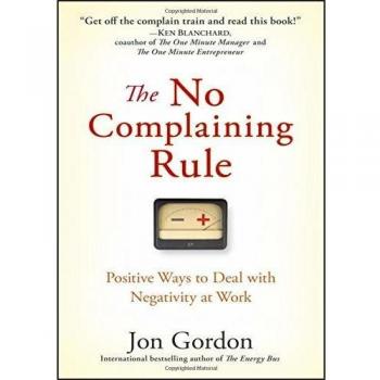 The No Complaining Rule: Positive Ways to Deal with Negativity at Work