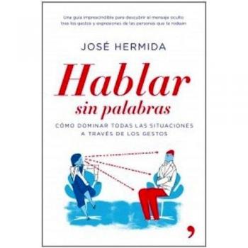 Hablar sin palabras: Cómo dominar todas las situaciones a través de los gestos - Hermida Jose