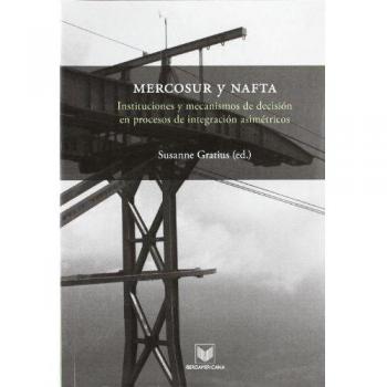 MERCOSUR y NAFTA: instituciones y mecanismos de decisión en procesos de integración asimétricos
