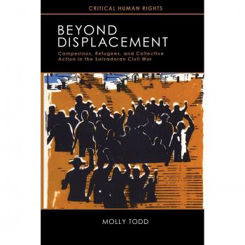 Beyond Displacement: Campesinos, Refugees, and Collective Action in the Salvadoran Civil War