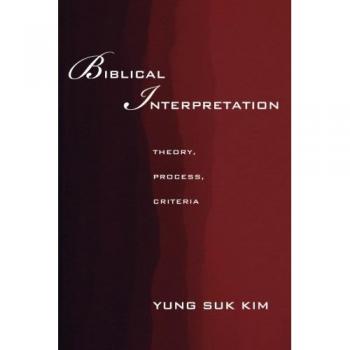 Biblical Interpretation: Theory, Process, and Criteria by Yung Suk Kim