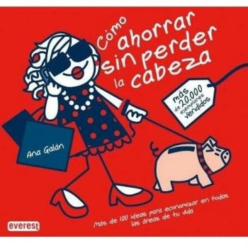 Cómo ahorrar sin perder la cabeza: Más de 100 ideas para economizar en todas las áreas de tu vida.
