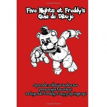 Five Nights at Freddy's Guia de Dibujo: Aprende a dibujar todos tus personajes favoritos! Incluyendo Freddy, Foxy y Springtrap!