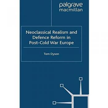 Neoclassical Realism and Defence Reform in Post-Cold War Europe