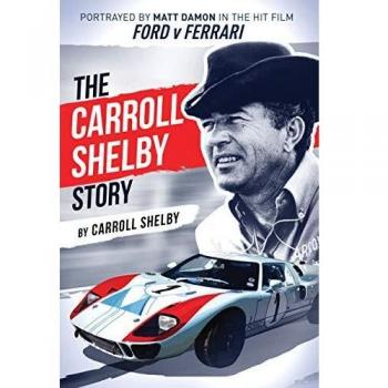 The Carroll Shelby Story: Portrayed by Matt Damon in the Hit Film Ford V Ferrari