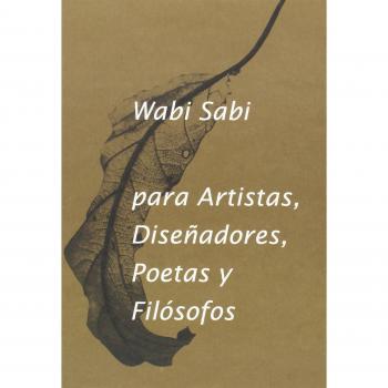 Wabi Sabi para Artistas, Diseñadores, Poetas y Filósofos - 3ª edición - Leonard Koren