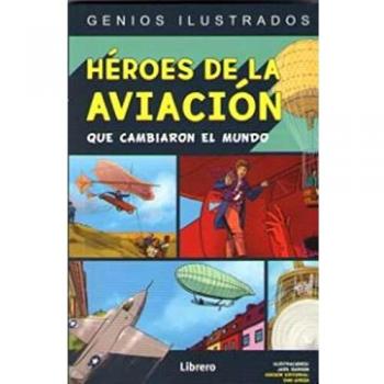 Heroes De La Aviacion Que Cambiaron El Mundo - Genios Ilustrados