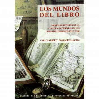 Los mundos del libro.: Medios de difusión de la cultura occidental en las Indias de los siglos XVI y XVII.